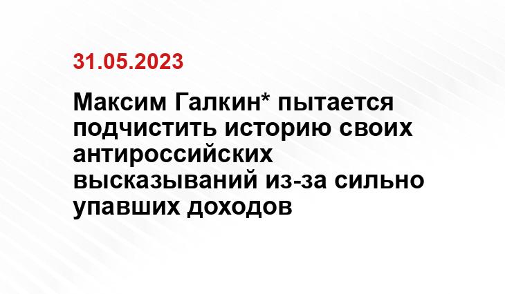 Максим Галкин* пытается подчистить историю своих антироссийских высказываний из-за сильно упавших доходов